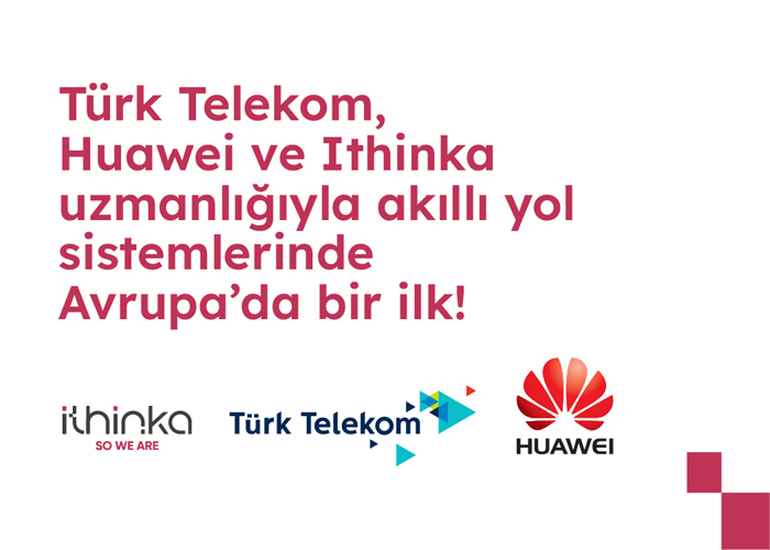 Türk Telekom, Huawei ve Ithinka Uzmanlığıyla Avrupa'da Bir İlk! 